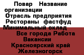 Повар › Название организации ­ Burger King › Отрасль предприятия ­ Рестораны, фастфуд › Минимальный оклад ­ 20 000 - Все города Работа » Вакансии   . Красноярский край,Железногорск г.